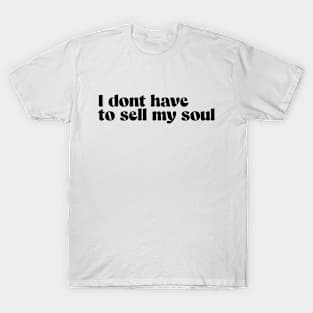 I dont have to sell my soul T-Shirt